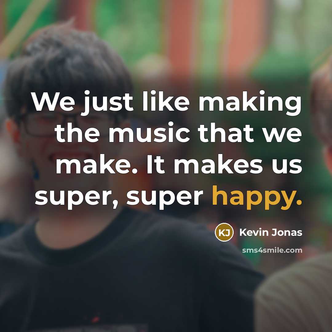 “We just like making the music that we make. It…” quote by Kevin Jonas