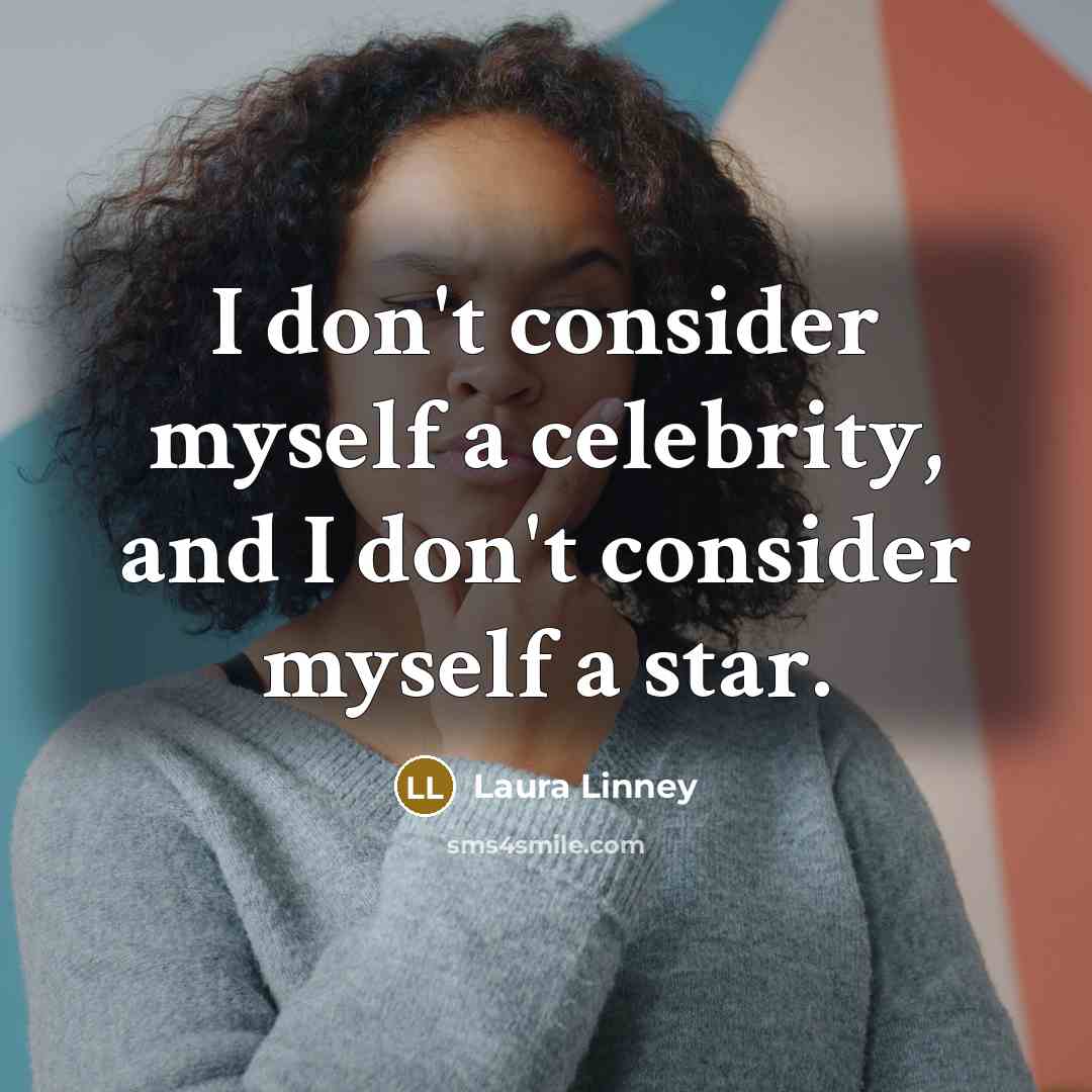 “I don't consider myself a celebrity, and I don't consider myself a star.” quote by Laura Linney