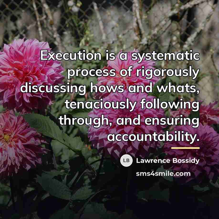 “Execution is a systematic process of rigorously discussing hows and…” quote by Lawrence Bossidy