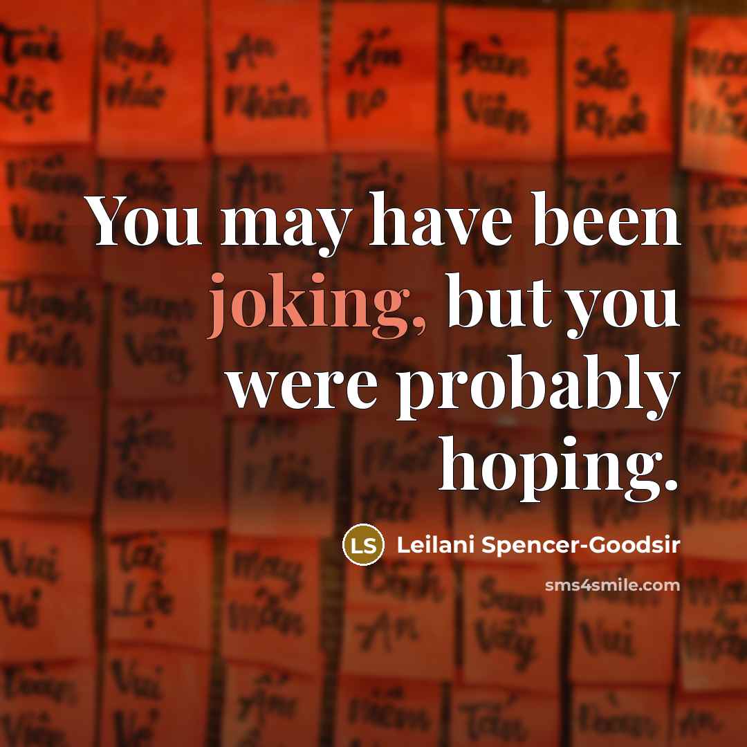 “You may have been joking, but you were probably hoping.…” quote by Leilani Spencer-Goodsir