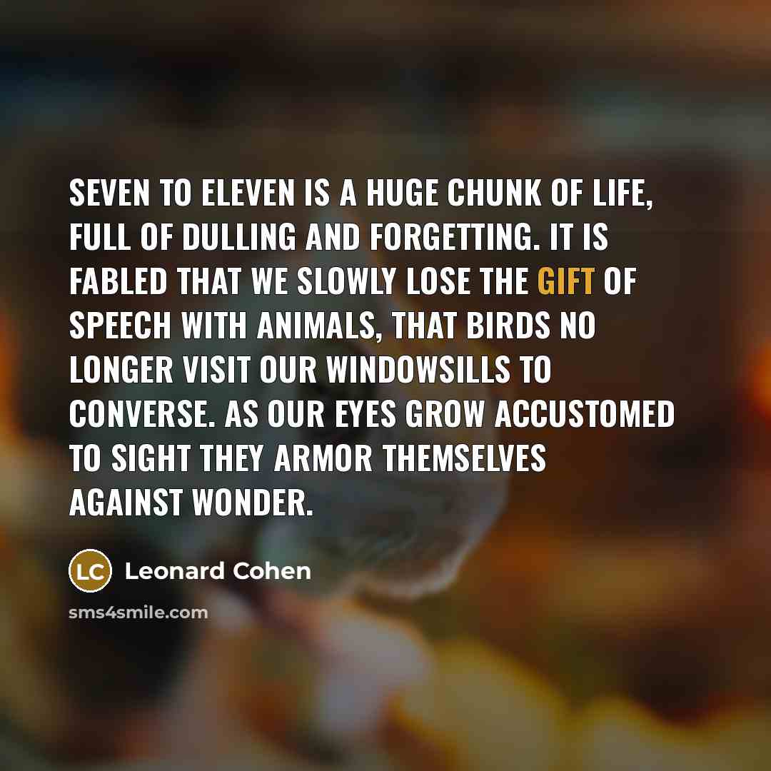 “Seven to eleven is a huge chunk of life, full…” quote by Leonard Cohen