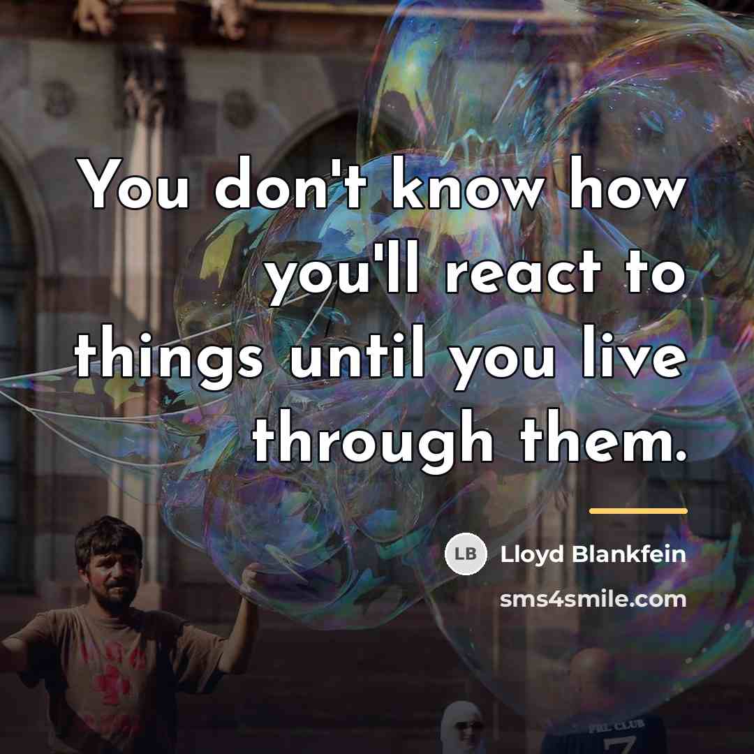 “You don't know how you'll react to things until you…” quote by Lloyd Blankfein