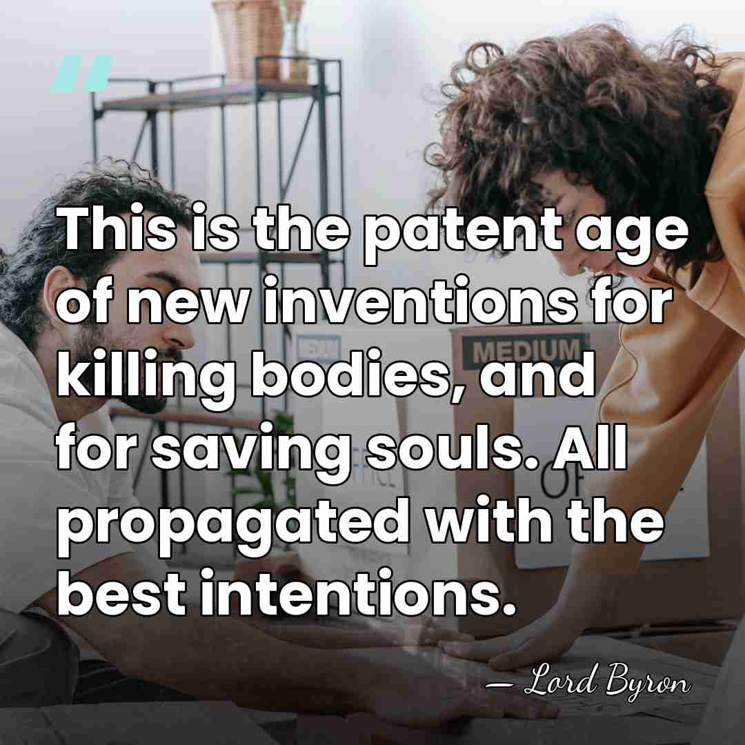 This is the patent age of new inventions for killing bodies, and&hellip; - Lord Byron