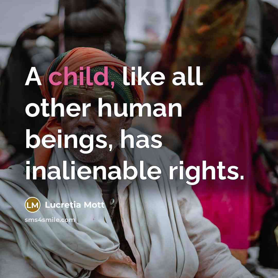 “A child, like all other human beings, has inalienable rights.…” quote by Lucretia Mott