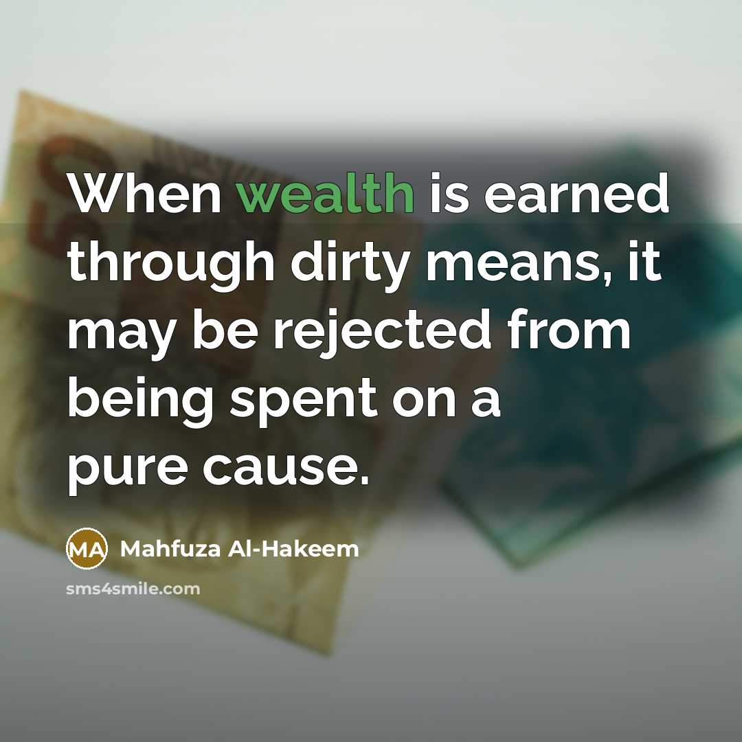 “When wealth is earned through dirty means, it may be rejected from being spent on a pure cause.” quote by Mahfuza Al-Hakeem