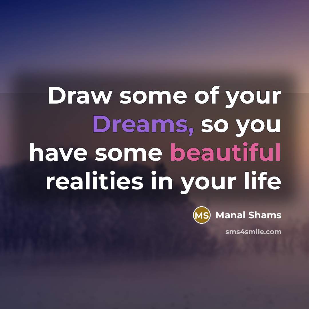 “Draw some of your Dreams, so you have some beautiful…” quote by Manal Shams