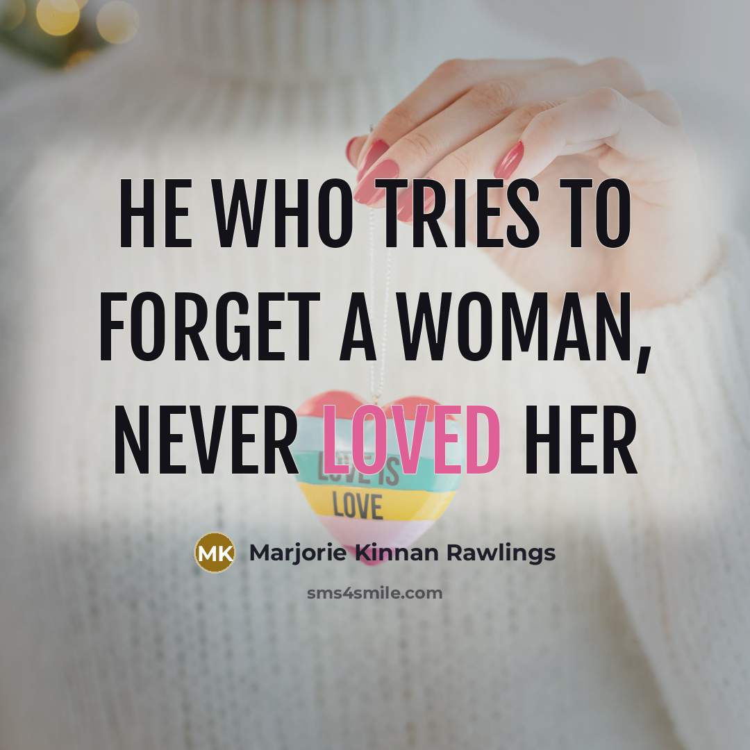 “He who tries to forget a woman, never loved her…” quote by Marjorie Kinnan Rawlings