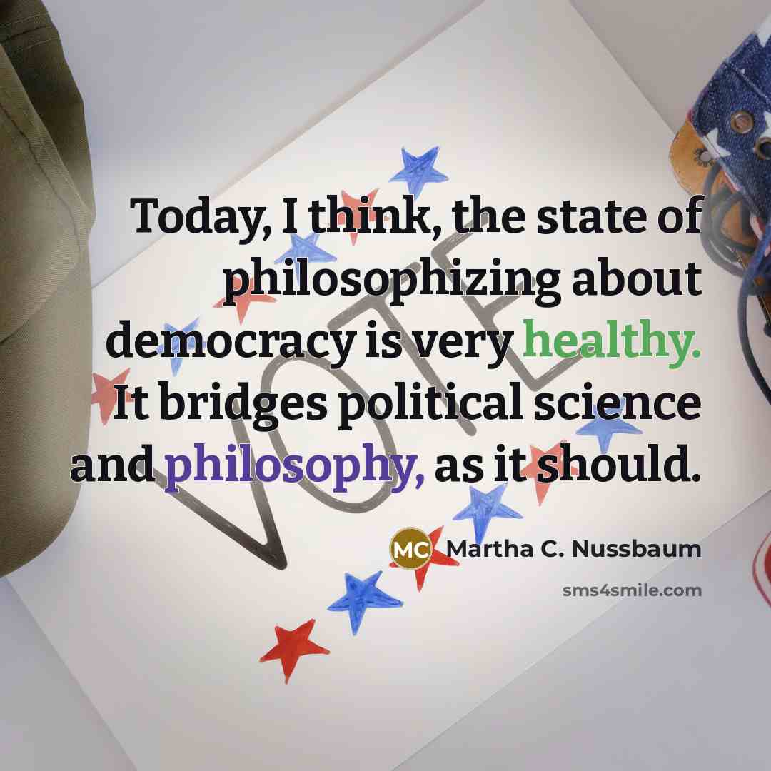 “Today, I think, the state of philosophizing about democracy is…” quote by Martha C. Nussbaum