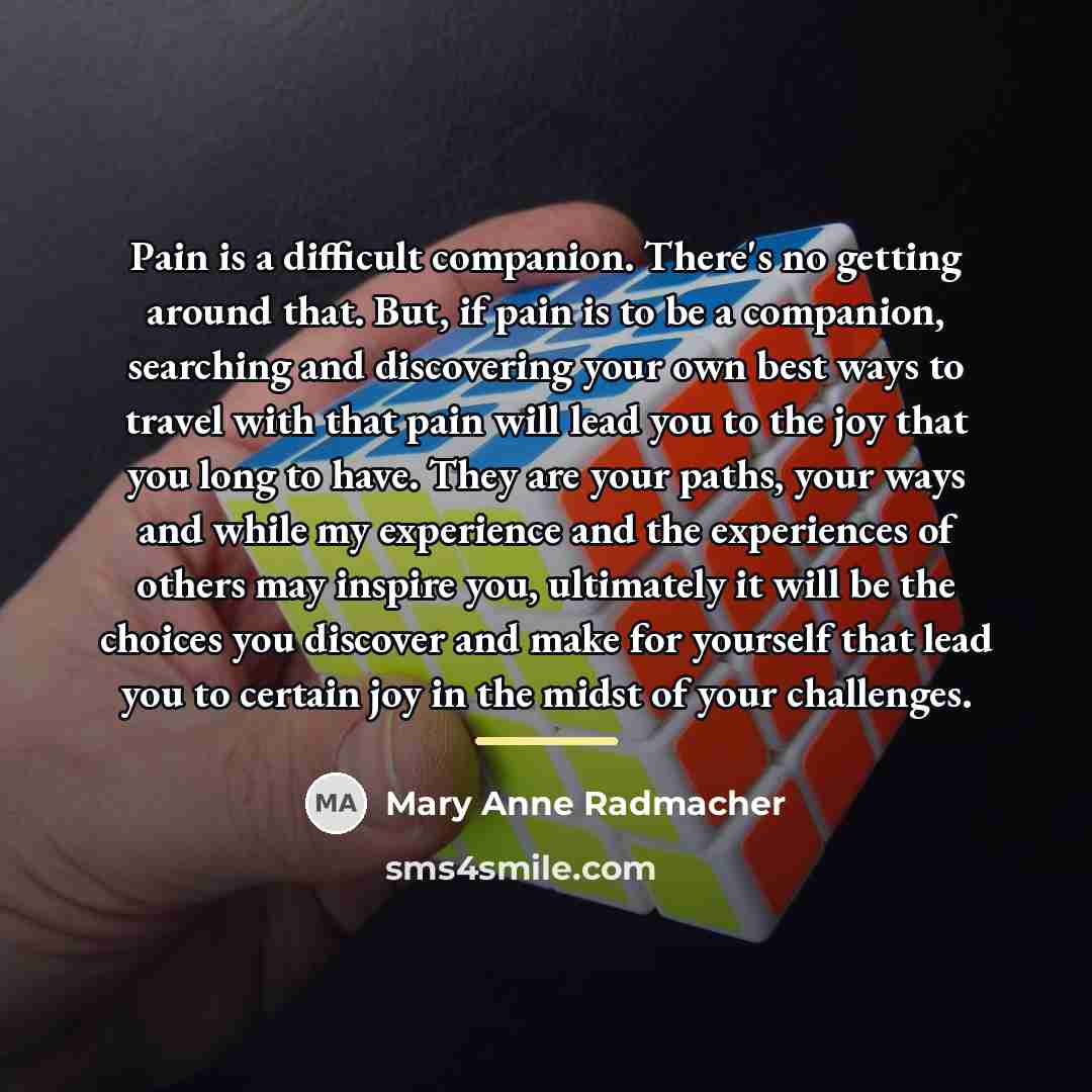 “Pain is a difficult companion. There's no getting around that.…” quote by Mary Anne Radmacher