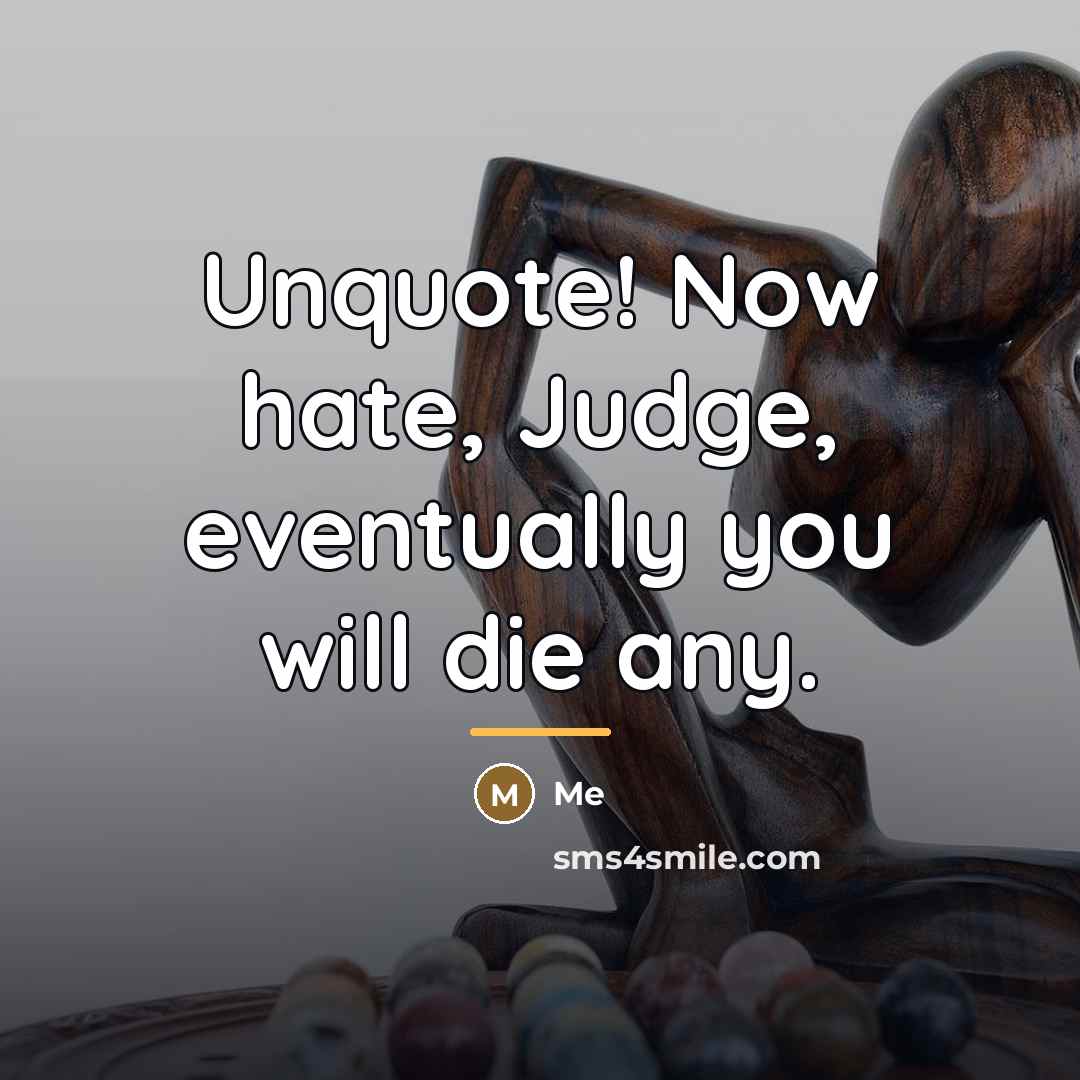 “Unquote! Now hate, Judge, eventually you will die any.…” quote by Me