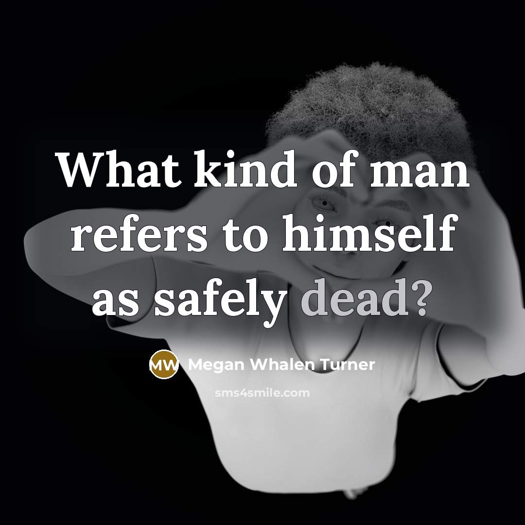 “What kind of man refers to himself as safely dead?…” quote by Megan Whalen Turner