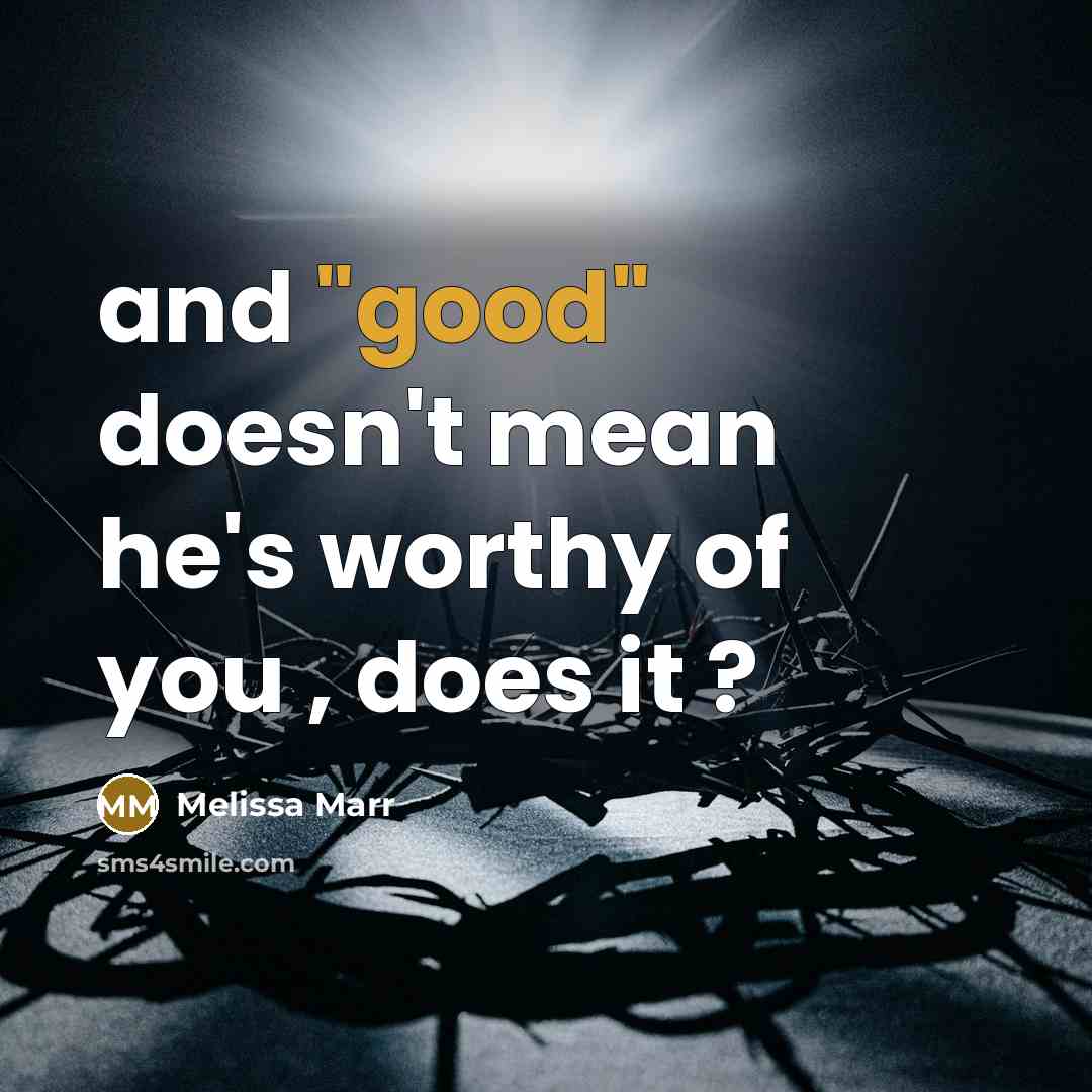 “and "good" doesn't mean he's worthy of you , does…” quote by Melissa Marr
