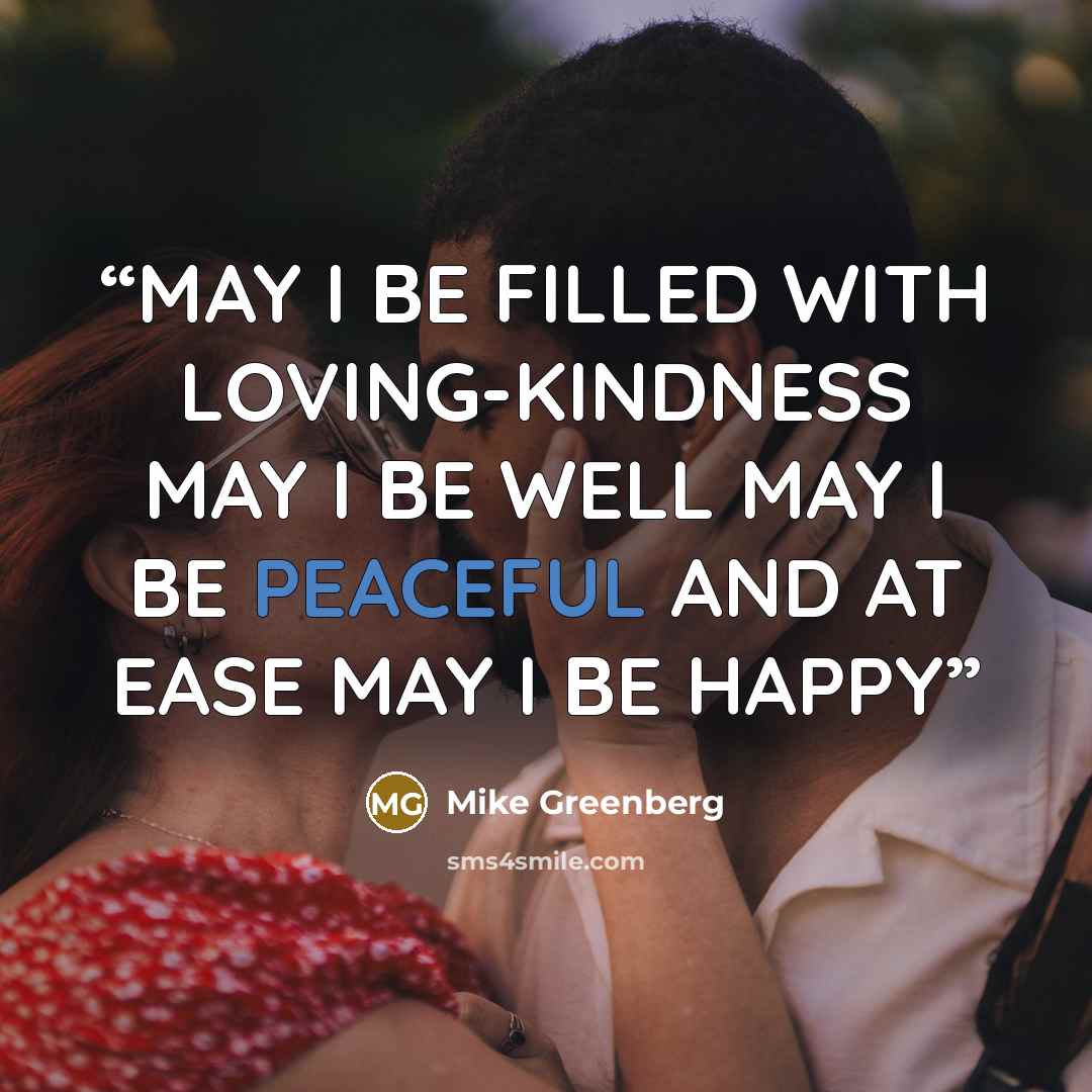 “MAY I BE FILLED WITH LOVING-KINDNESS MAY I BE WELL MAY I BE PEACEFUL AND AT EASE MAY I BE HAPPY” quote by Mike Greenberg
