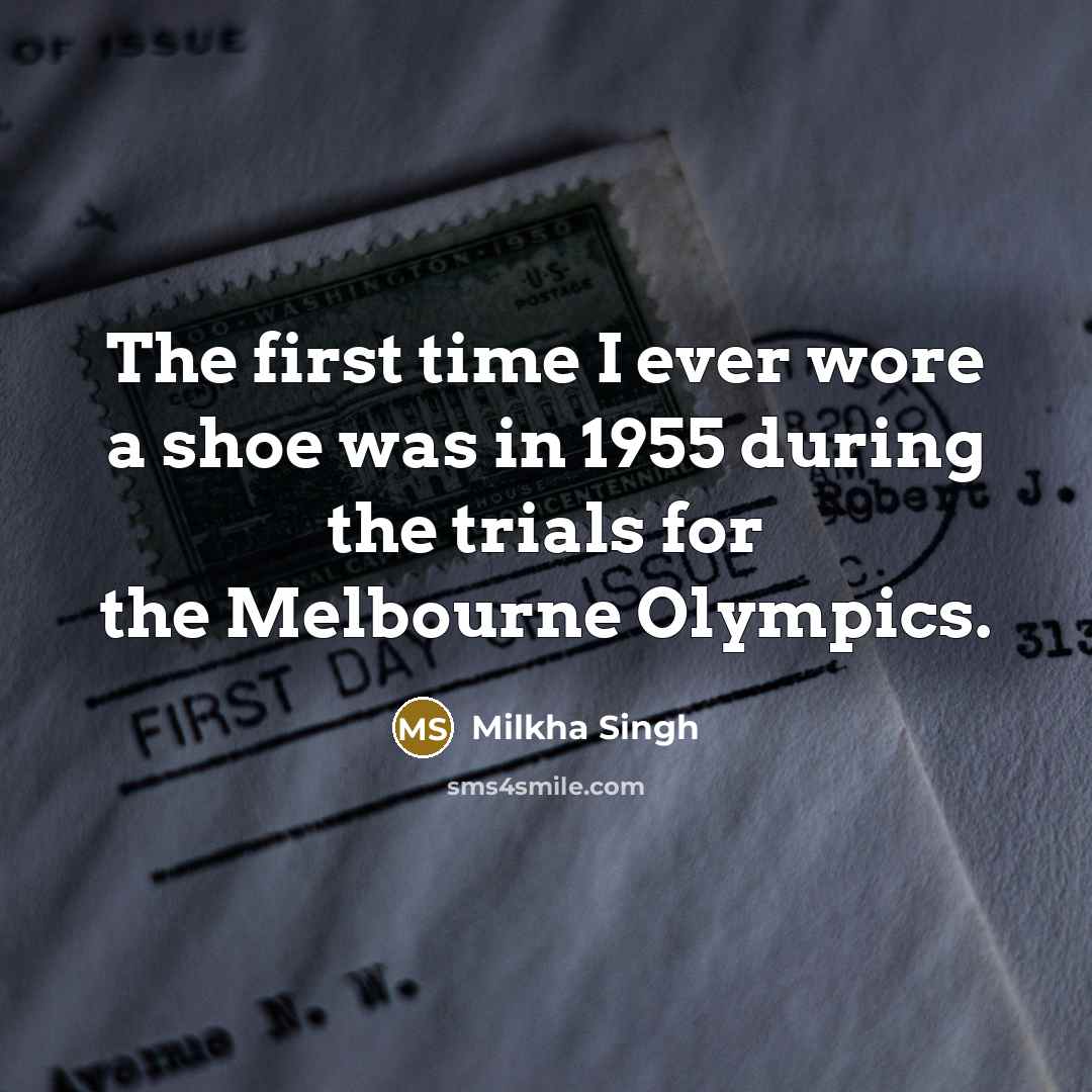 “The first time I ever wore a shoe was in…” quote by Milkha Singh