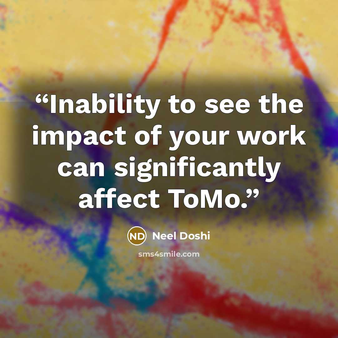 “Inability to see the impact of your work can significantly affect ToMo.” quote by Neel Doshi