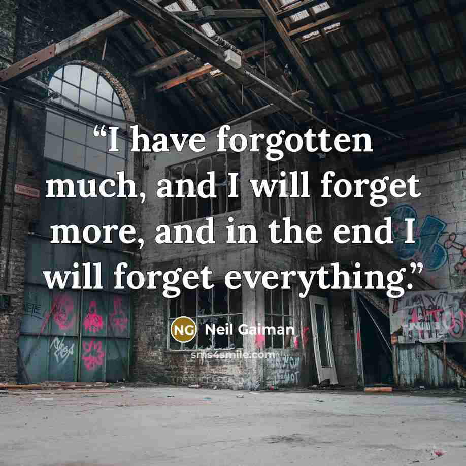 “I have forgotten much, and I will forget more, and in the end I will forget everything.” quote by Neil Gaiman