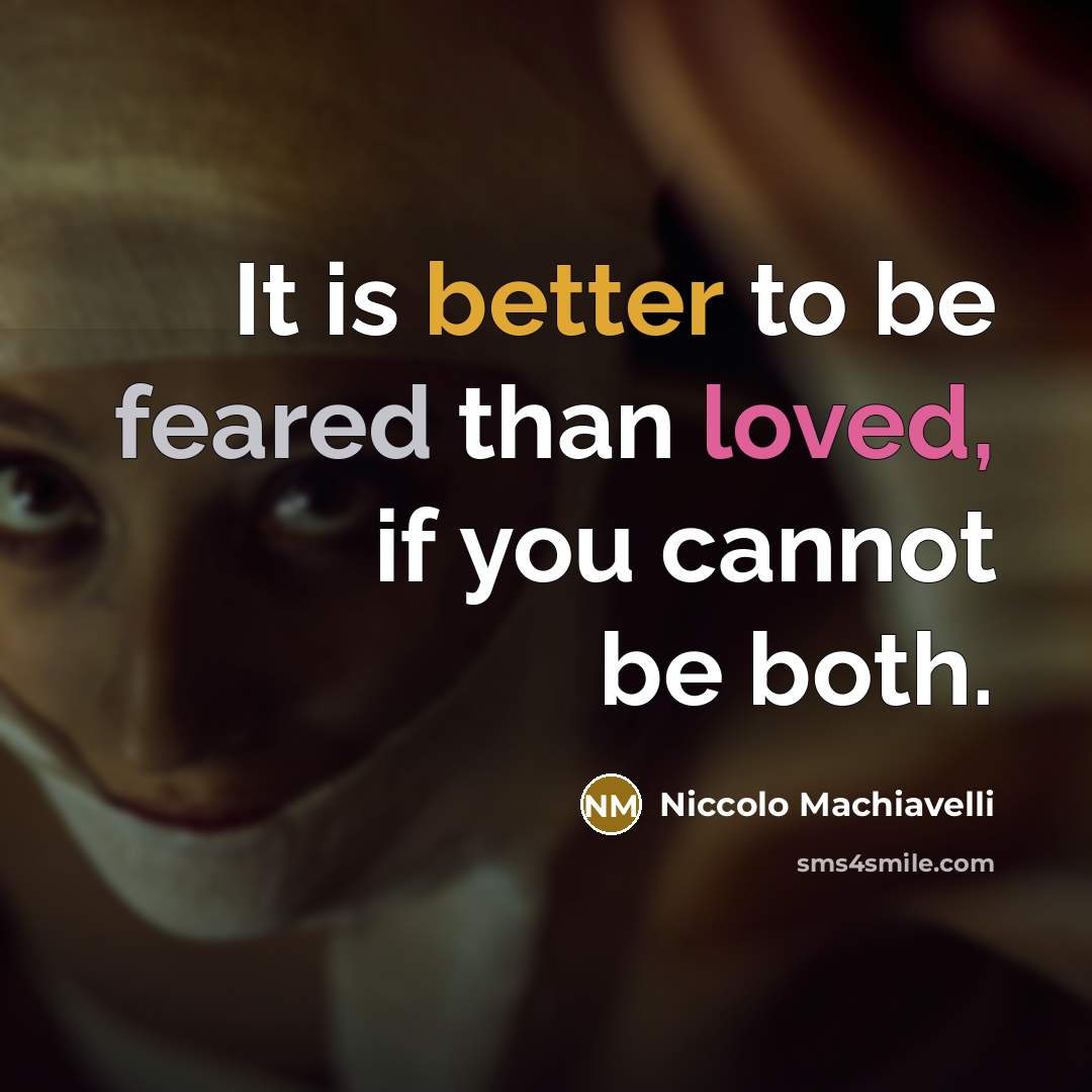 “It is better to be feared than loved, if you cannot be both.” quote by Niccolo Machiavelli