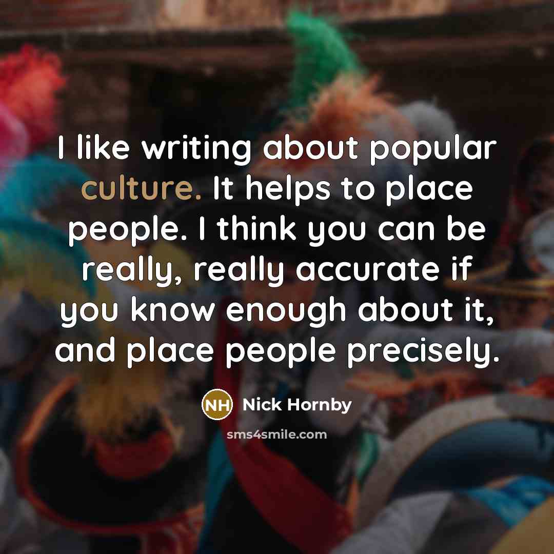“I like writing about popular culture. It helps to place…” quote by Nick Hornby