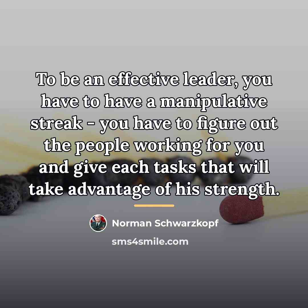 “To be an effective leader, you have to have a…” quote by Norman Schwarzkopf
