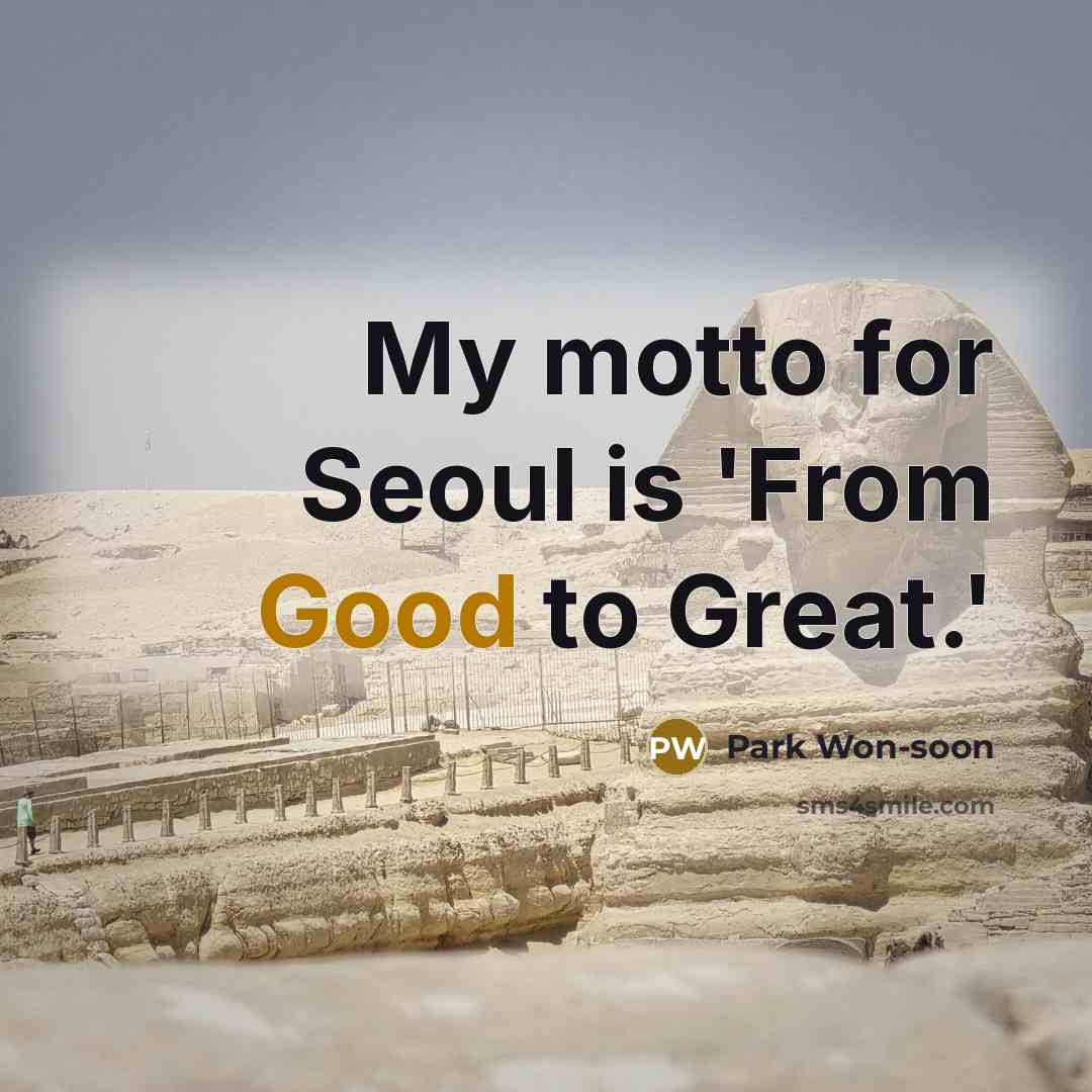 “My motto for Seoul is 'From Good to Great.'…” quote by Park Won-soon