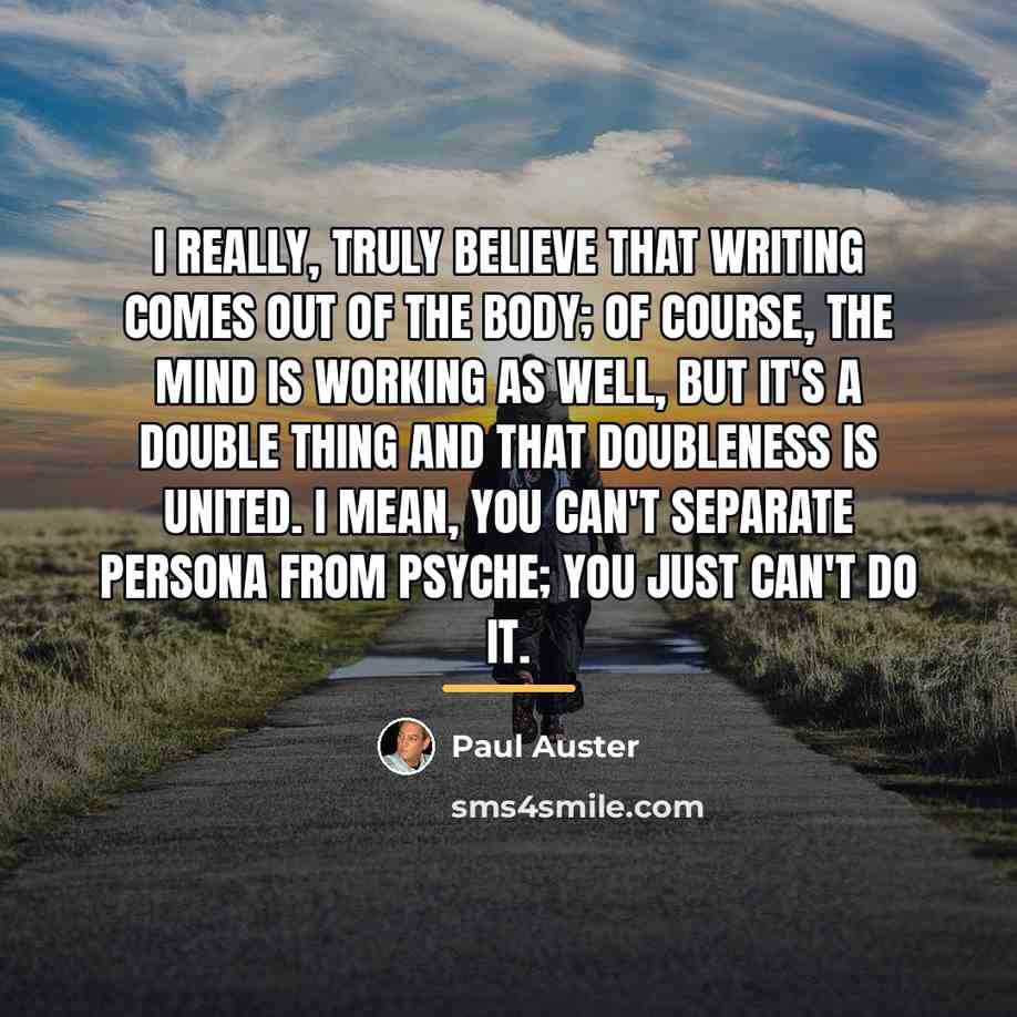 “I really, truly believe that writing comes out of the…” quote by Paul Auster
