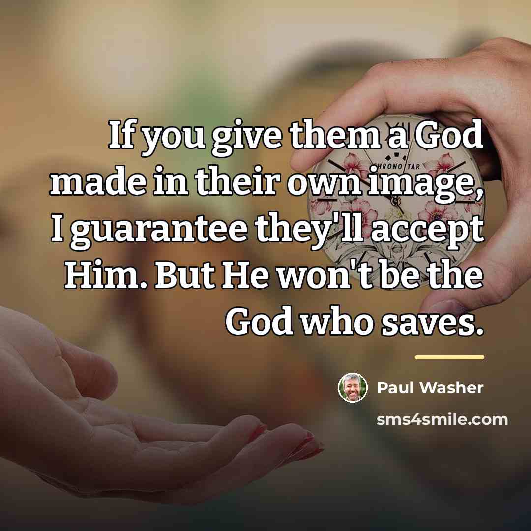 “If you give them a God made in their own…” quote by Paul Washer