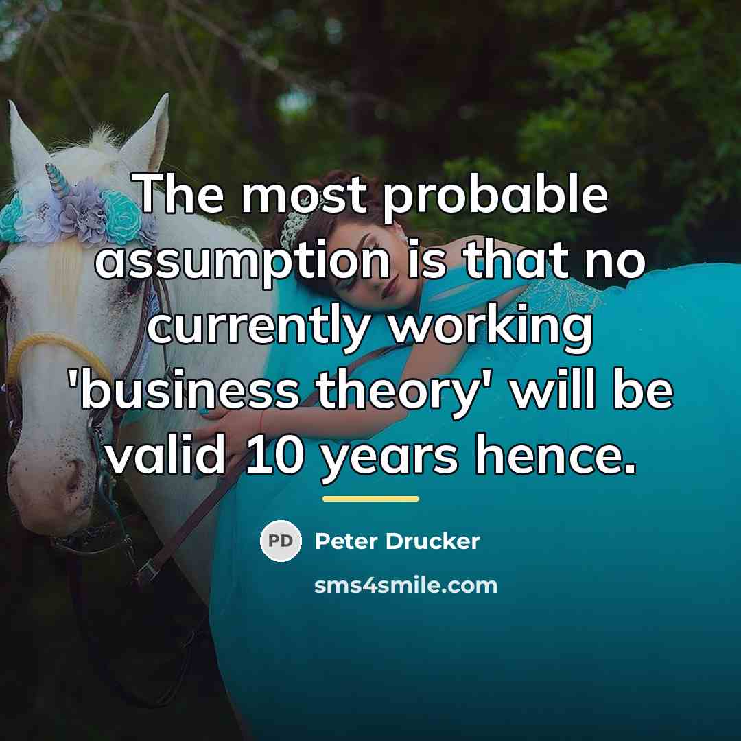 “The most probable assumption is that no currently working 'business…” quote by Peter Drucker