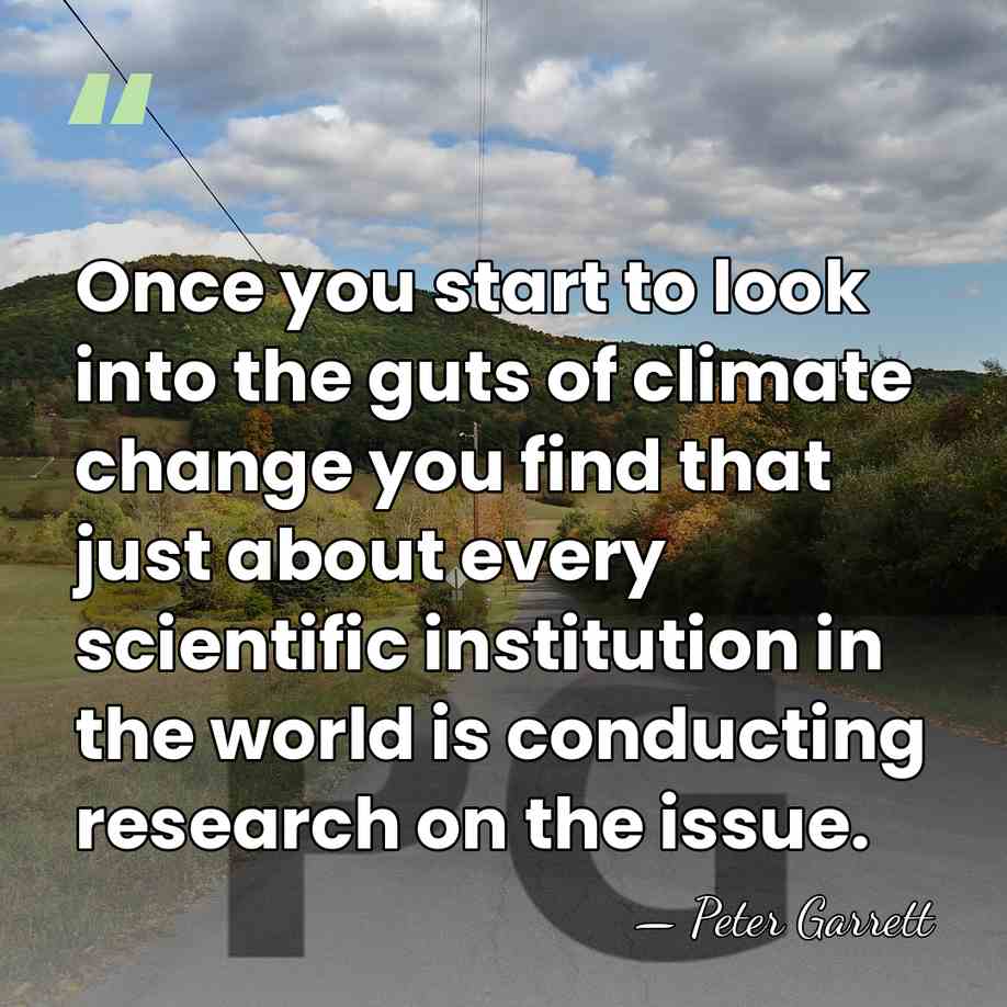 Once you start to look into the guts of climate change you&hellip; - Peter Garrett