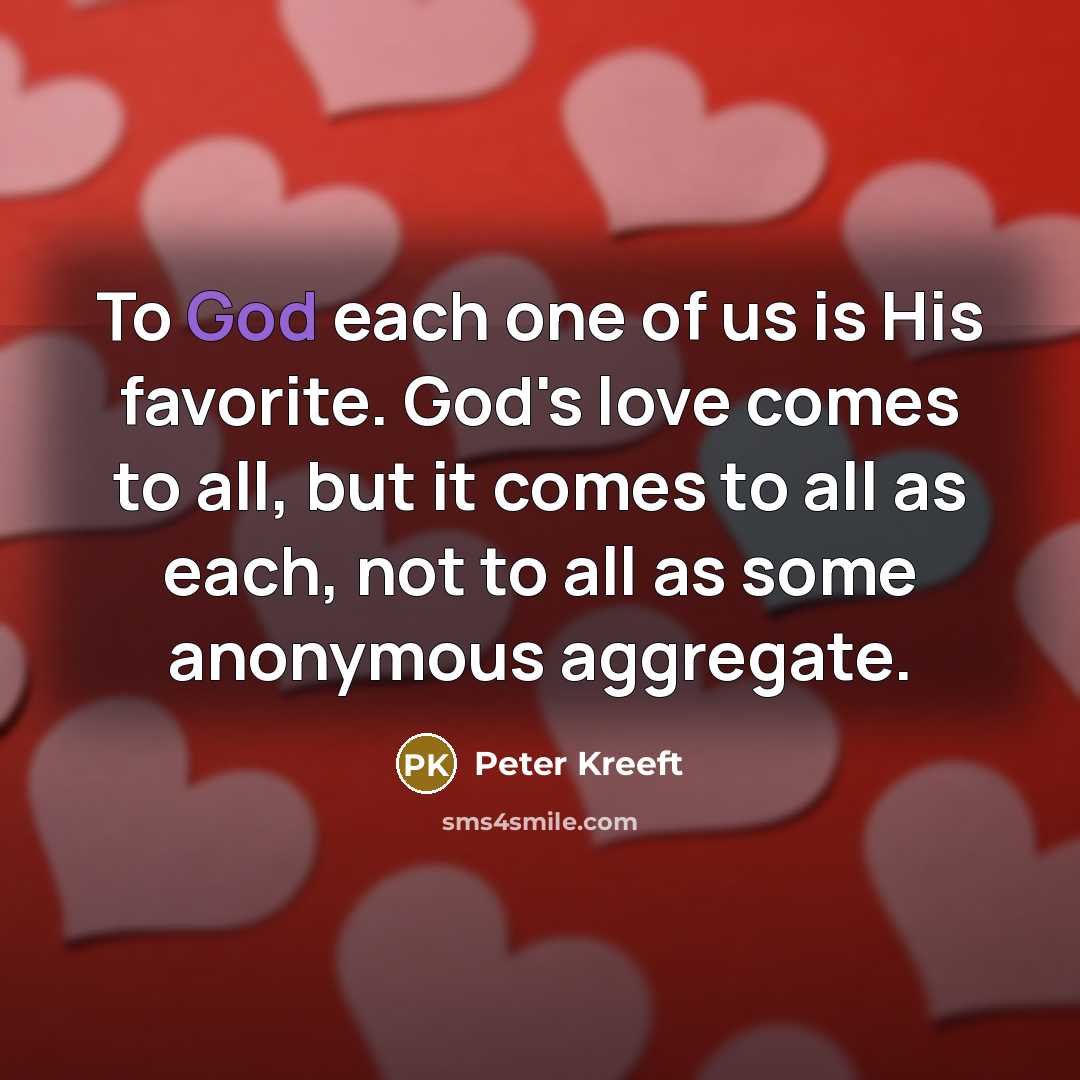 “To God each one of us is His favorite. God's…” quote by Peter Kreeft