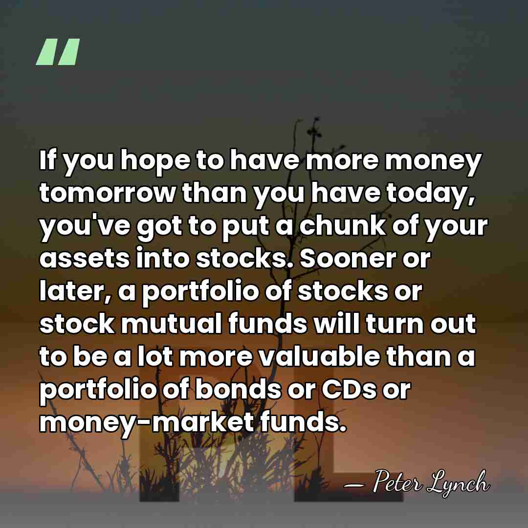 If you hope to have more money tomorrow than you have today,&hellip; - Peter Lynch