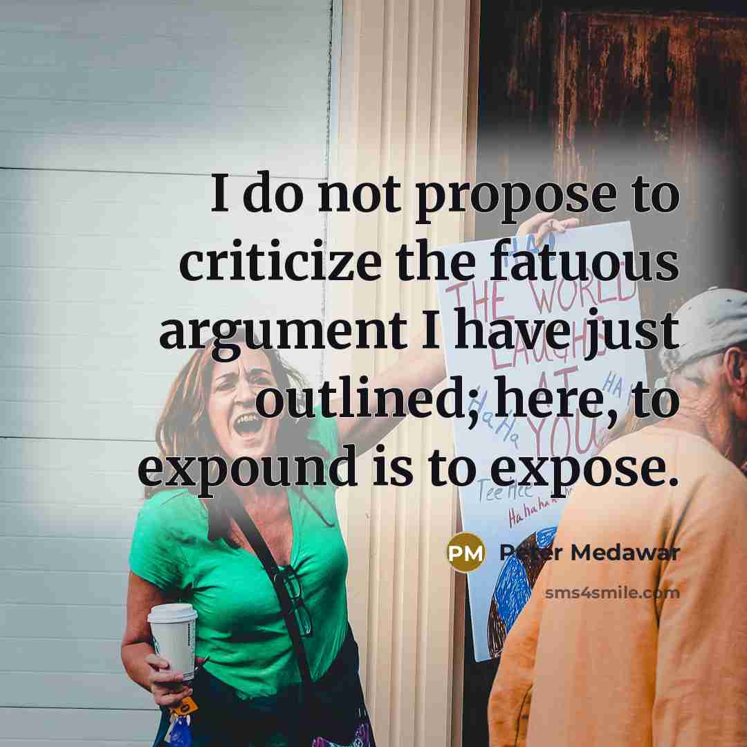 “I do not propose to criticize the fatuous argument I…” quote by Peter Medawar