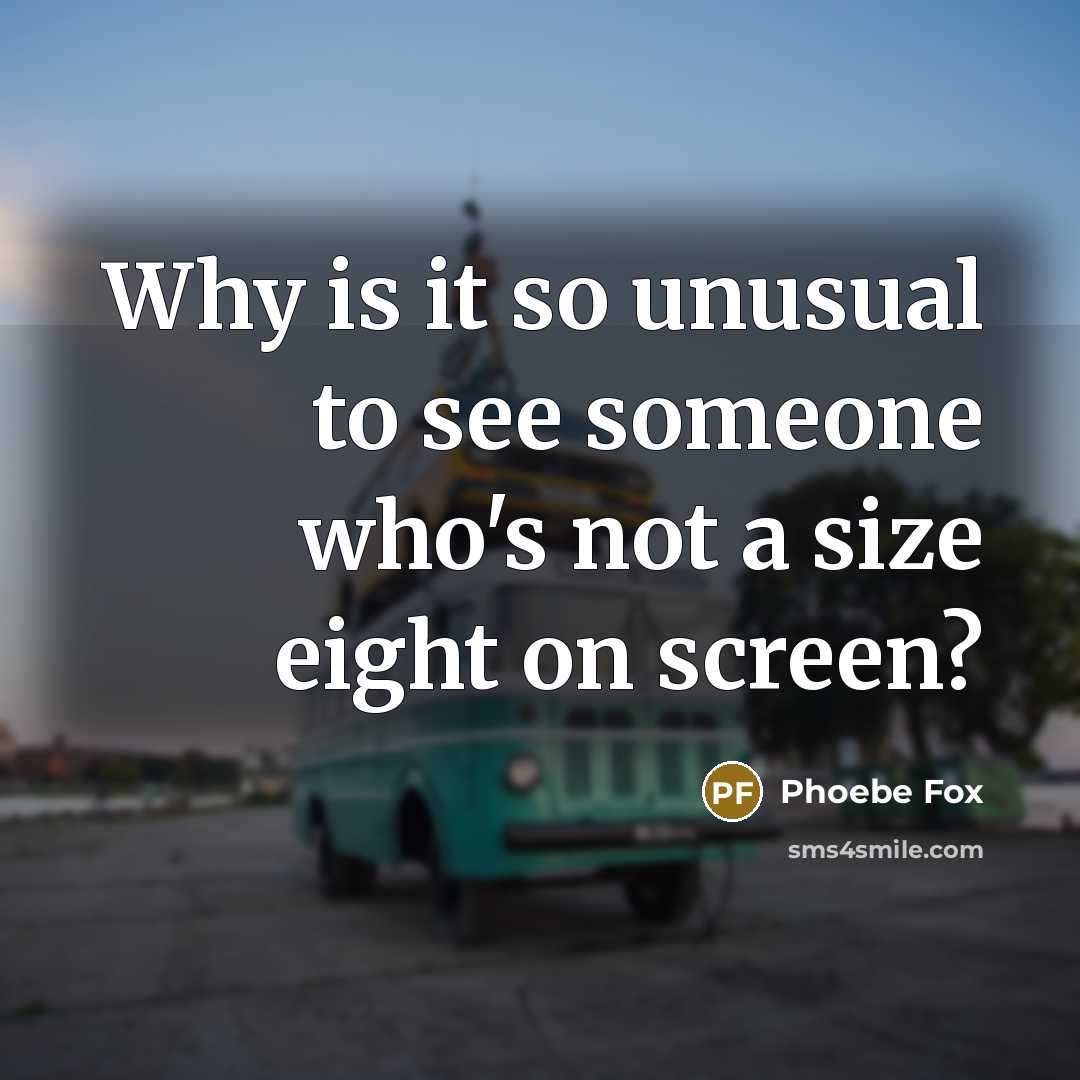 “Why is it so unusual to see someone who's not…” quote by Phoebe Fox