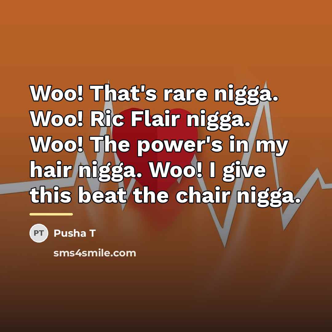 “Woo! That's rare nigga. Woo! Ric Flair nigga. Woo! The…” quote by Pusha T