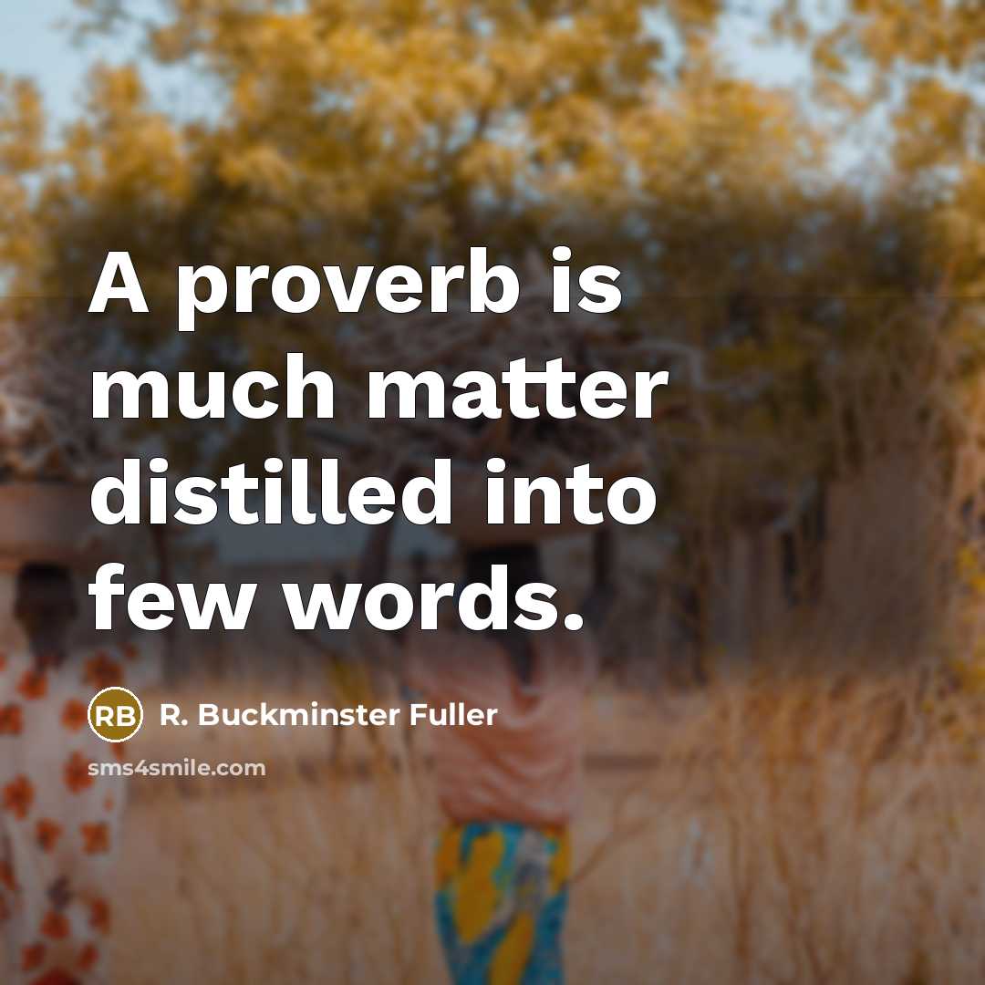 “A proverb is much matter distilled into few words.…” quote by R. Buckminster Fuller