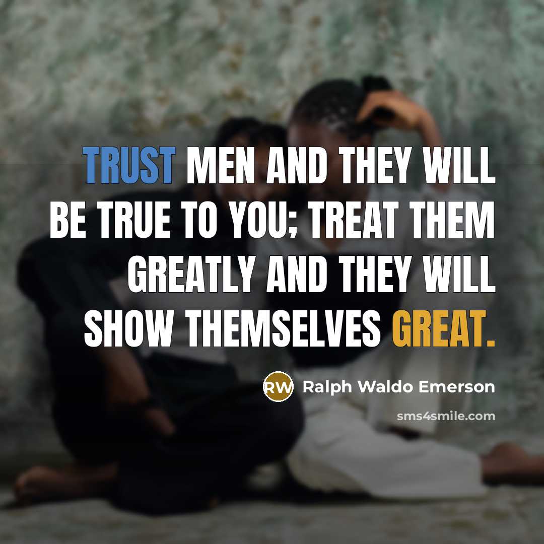 “Trust men and they will be true to you; treat…” quote by Ralph Waldo Emerson