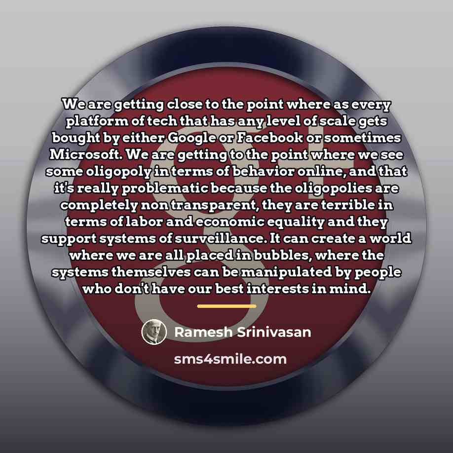 “We are getting close to the point where as every…” quote by Ramesh Srinivasan