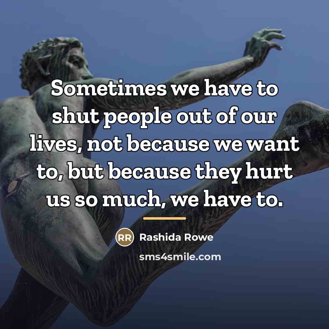 “Sometimes we have to shut people out of our lives,…” quote by Rashida Rowe