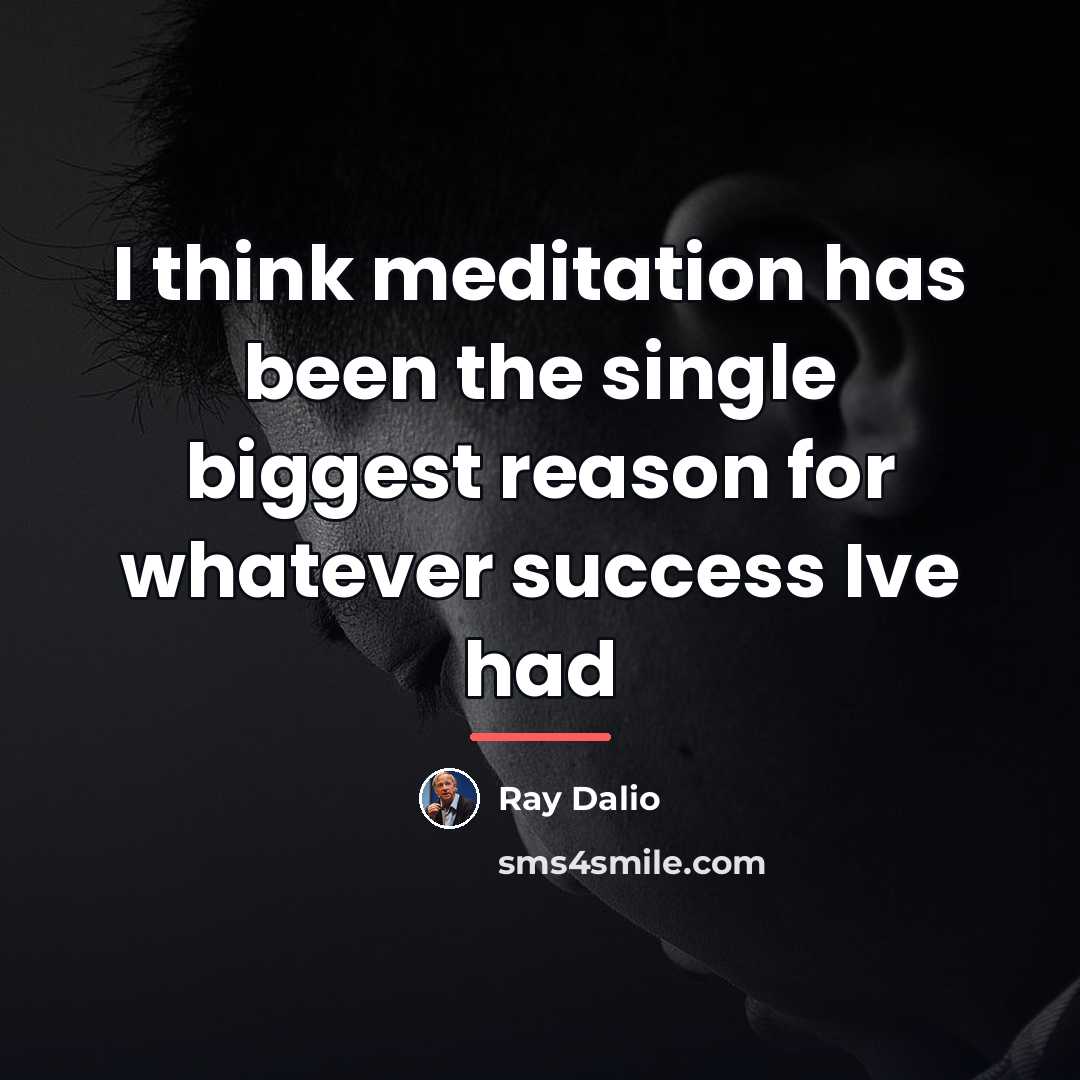 “I think meditation has been the single biggest reason for…” quote by Ray Dalio