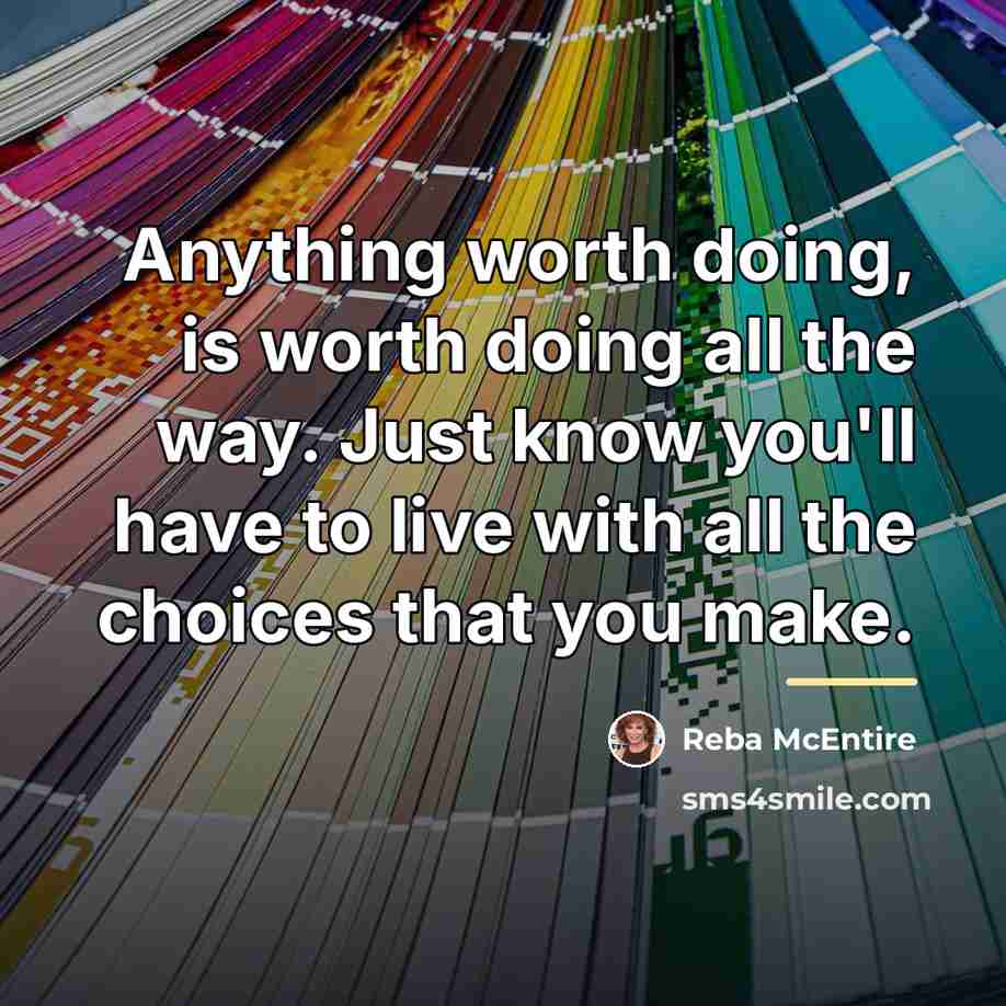 “Anything worth doing, is worth doing all the way. Just…” quote by Reba McEntire