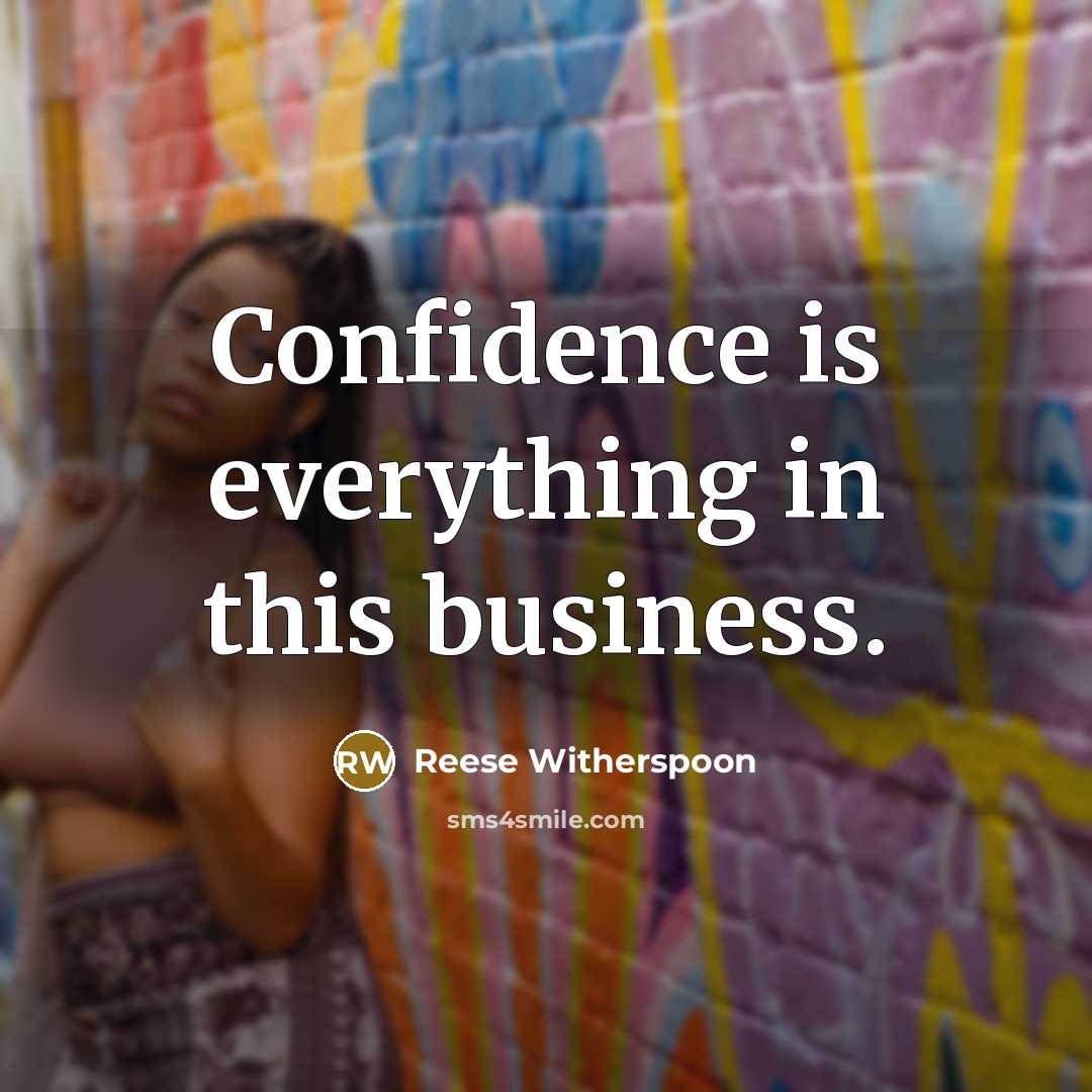 “Confidence is everything in this business.…” quote by Reese Witherspoon