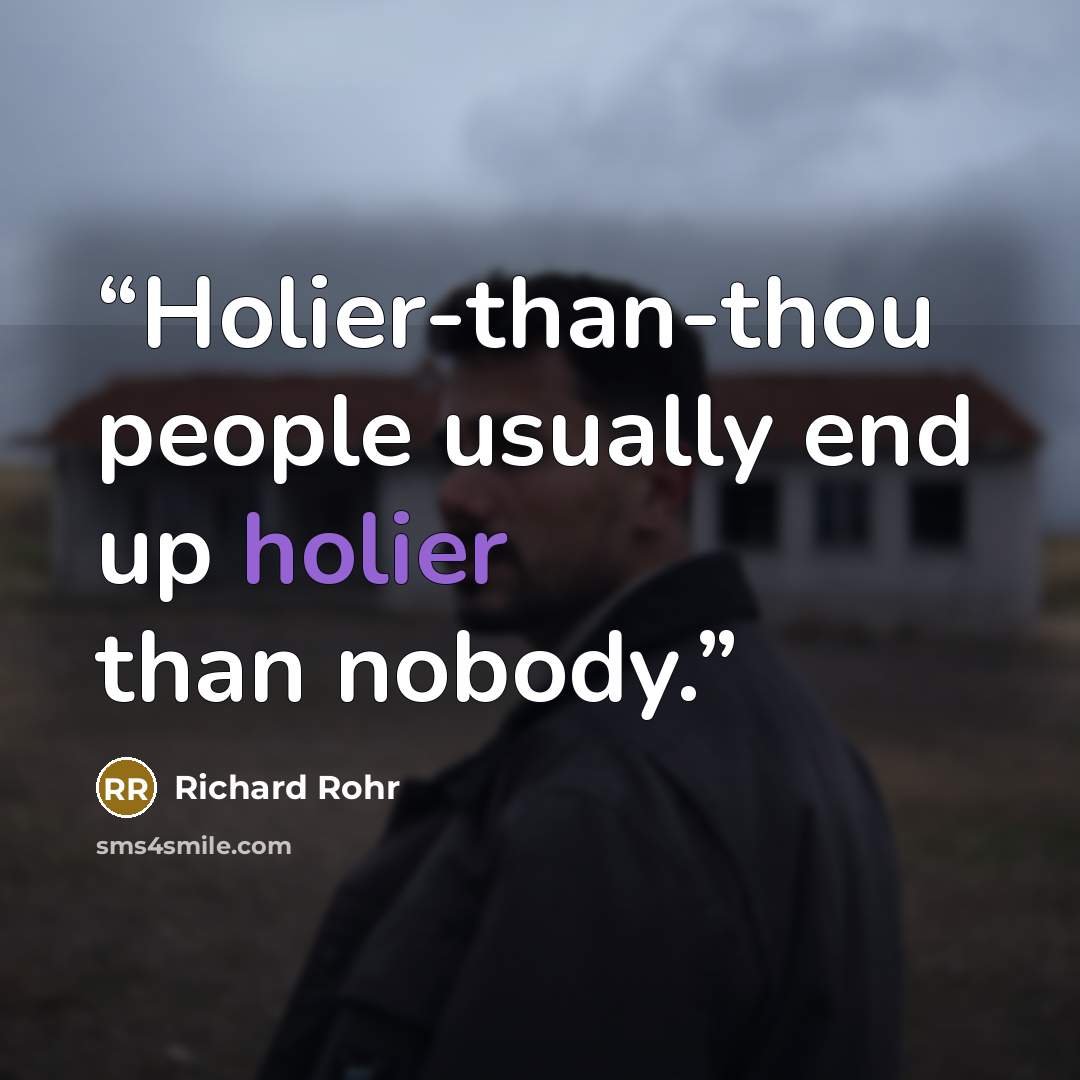 “Holier-than-thou people usually end up holier than nobody.” quote by Richard Rohr