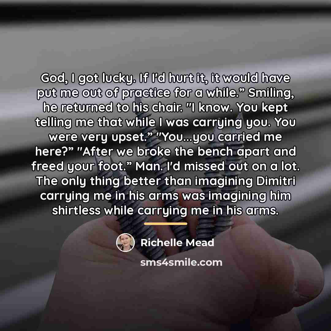 “God, I got lucky. If I'd hurt it, it would…” quote by Richelle Mead