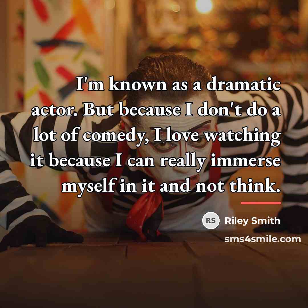 “I'm known as a dramatic actor. But because I don't…” quote by Riley Smith
