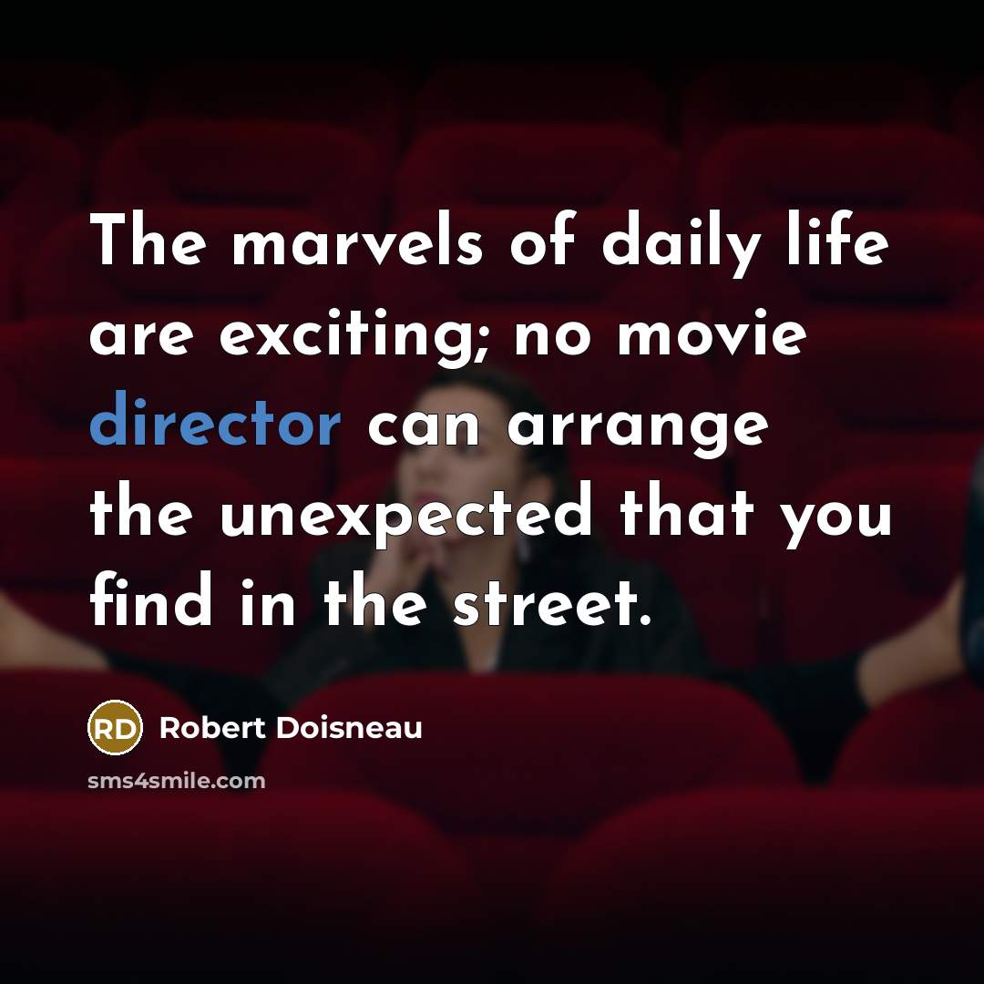“The marvels of daily life are exciting; no movie director…” quote by Robert Doisneau