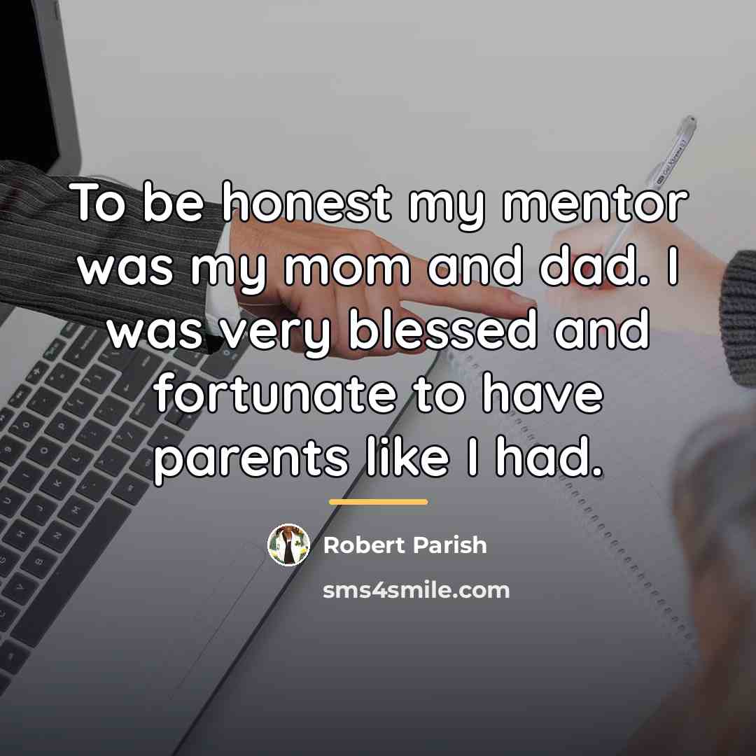 “To be honest my mentor was my mom and dad.…” quote by Robert Parish