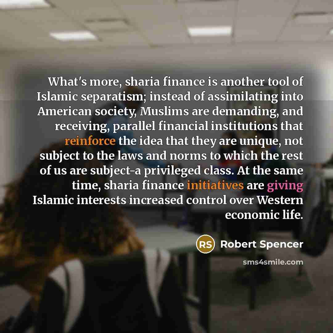 “What's more, sharia finance is another tool of Islamic separatism;…” quote by Robert Spencer