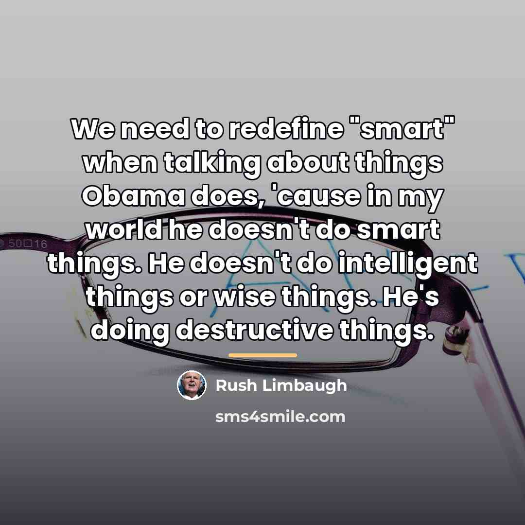 “We need to redefine "smart" when talking about things Obama…” quote by Rush Limbaugh