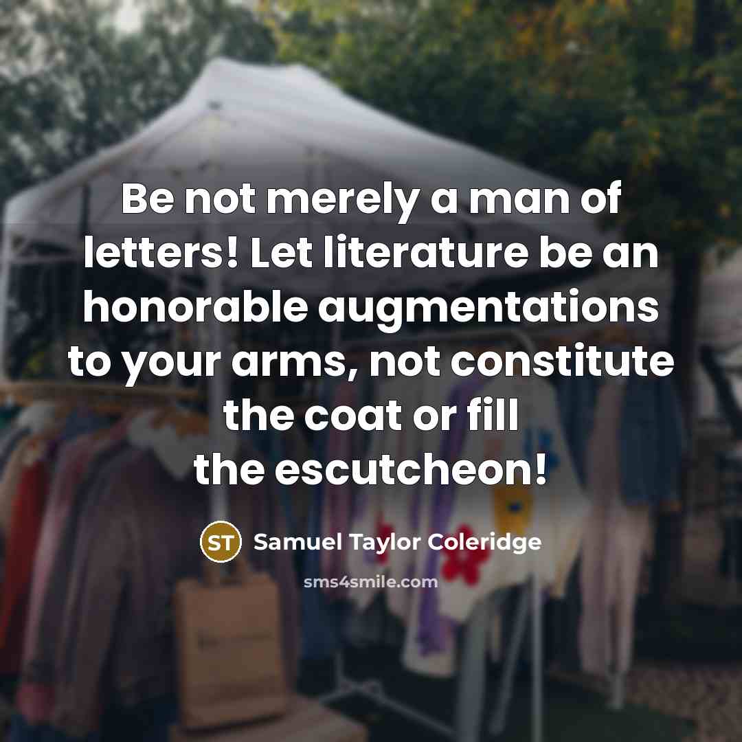 “Be not merely a man of letters! Let literature be…” quote by Samuel Taylor Coleridge