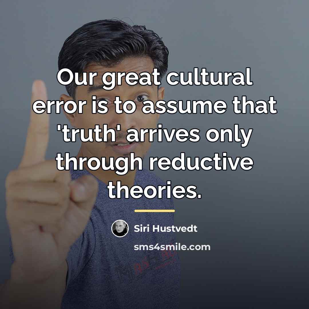 “Our great cultural error is to assume that 'truth' arrives…” quote by Siri Hustvedt