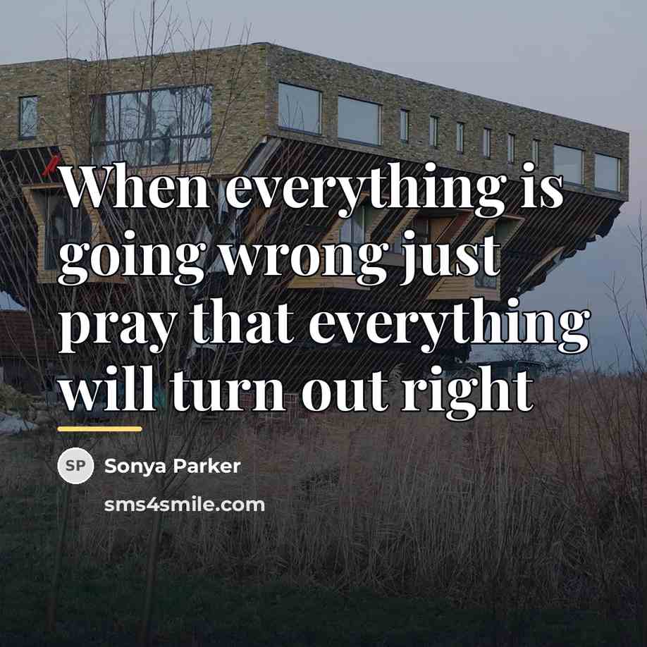 “When everything is going wrong just pray that everything will…” quote by SONYA PARKER